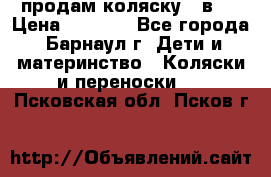 продам коляску 2 в 1 › Цена ­ 8 500 - Все города, Барнаул г. Дети и материнство » Коляски и переноски   . Псковская обл.,Псков г.